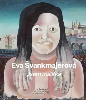 Umění Eva Švankmajerová: Jsem malířka - František Dryje a kol. (2023, pevná)