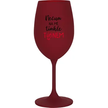 Sklenice NEČUM NA MĚ TÍMHLE TÓÓNEM - bordo sklenice na víno 350 ml
