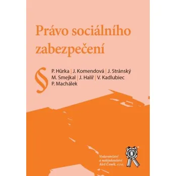 Právo sociálního zabezpečení - Hůrka Petr Komendová Jana Stránský Jaroslav Smejkal Michal Halíř J Kadlubiec V Machálek P