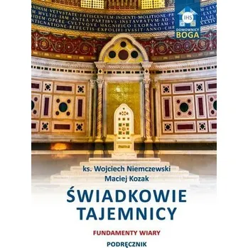 Świadkowie tajemnicy. Fundamenty wiary. Podręcznik - Wojciech Niemczewski, Maciej Kozak