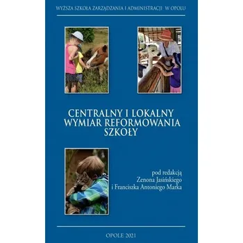 Centralny i lokalny wymiar reformowania szkoły - Zenon Gajdzica (red. nauk.)
