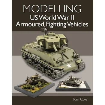 Modelling US World War II Armoured Fighting Vehicles - Clohosy Cole, Tom