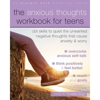 The Anxious Thoughts Workbook for Teens - Clark, David