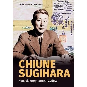 Literární biografie Chiune Sugihara. Konsul, ktory ratował Żydów - Skotnicki Aleksander