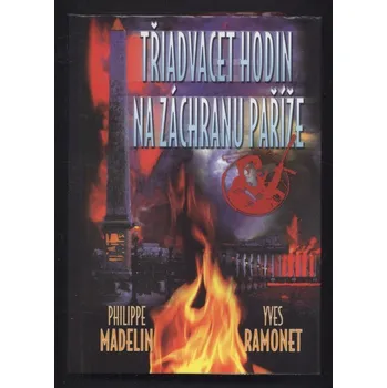 Madelin, Philippe; Ramonet, Yves - Třiadvacet hodin na záchranu Paříže
