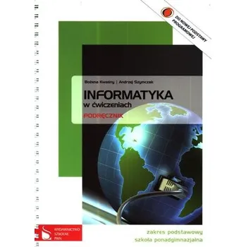 Informatyka w ćwiczeniach. Klasa 1-3, liceum i technikum. Podręcznik. Zakres podstawowy - Praca zbiorowa