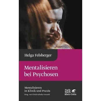 Mentalisieren bei Psychosen (Mentalisieren in Klinik und Praxis) - Felsberger, Helga