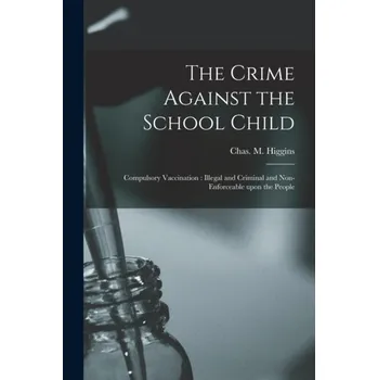The Crime Against the School Child [microform]