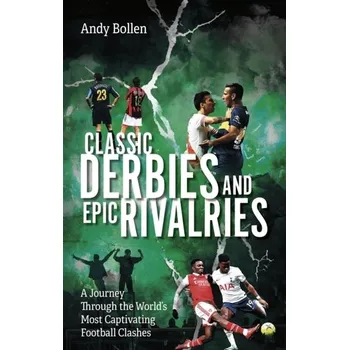 Classic Derbies and Epic Rivalries - Bollen Andy