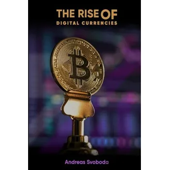 The Rise Of Digital Currencies - Svoboda, Andreas