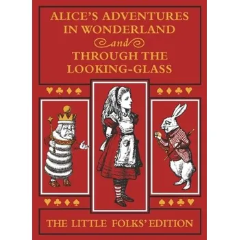 Alice's Adventures in Wonderland and Through the Looking-Glass: The Little Folks Edition - Lewis Carroll