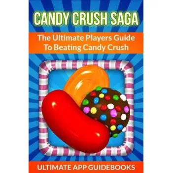 Cizojazyčná kniha Candy Crush Saga: The Ultimate Players Guide to Beating Candy Crush – Ultimate App Guidebooks (EN)