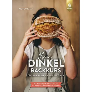 Mein Dinkel-Backkurs - Ullmann, Marta