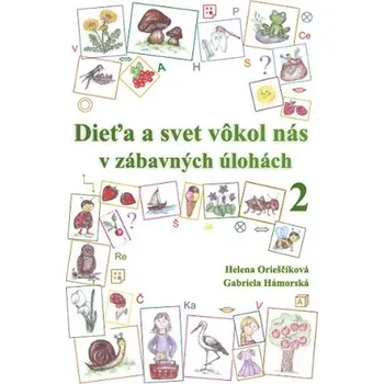 Dieťa a&nbsp;svet vôkol nás v&nbsp;zábavných úlohách 2 - Helena Orieščiková