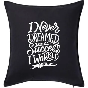 Polštář I Never Dreamed About Success, I Worked For it - Polštář 50x50 - 50x50 - Pouze potah ( Černá )