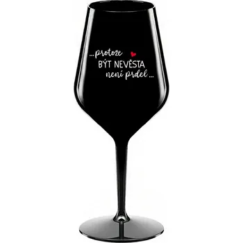 Sklenice ...PROTOŽE BÝT NEVĚSTA NENÍ PRDEL... - černá nerozbitná sklenice na víno 470 ml