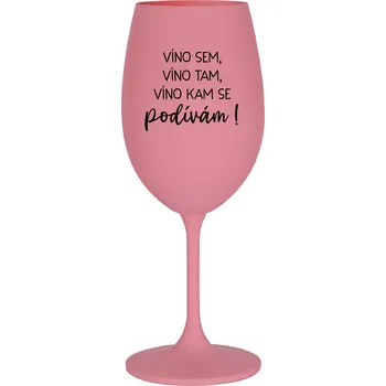 Sklenice VÍNO SEM, VÍNO TAM, VÍNO KAM SE PODÍVÁM! - růžová sklenice na víno 350 ml