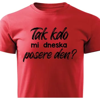 Pánské tričko Pánské tričko - Tak kdo mi dneska posere den? Barva: Červená, Velikost: XXL