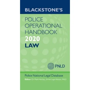 Blackstone's Police Operational Handbook 2020: Law - (PNLD), Police National Legal Database; Hartley, Mark (Strategic Consultant in Operational Policing and former Legal Adv