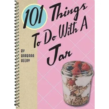 101 Things to Do with a Jar - Beery, Barbara; Jorden, Brooke; Robbins, Michele Lynne; Miles, David; Sorge, Rebecca