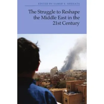 The Struggle to Reshape the Middle East in the 21st Century