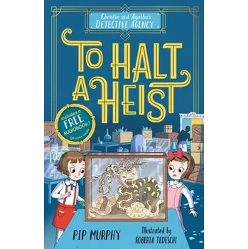 Christie and Agatha's Detective Agency: To Halt a Heist - Murphy, Pip