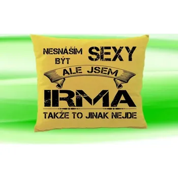 Dekorativní polštářek Polštář se jménem IRMA (polštářek nesnáším být sexy ale jsem ???)