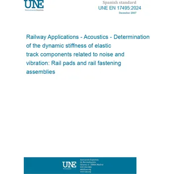 Cizojazyčná kniha UNE EN 17495:2024 Railway Applications - Acoustics - Determination of the dynamic stiffness of elastic track components related to noise and vibration: Rail pads and rail fastening assemblies Španělsky PDF