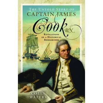 The Untold Story of Captain James Cook RN - Waters, Colin