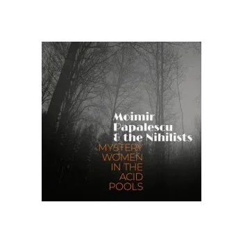 Česká hudba Mystery Women In The Acid Pools - Moimir Papalescu,Nihilist [CD]