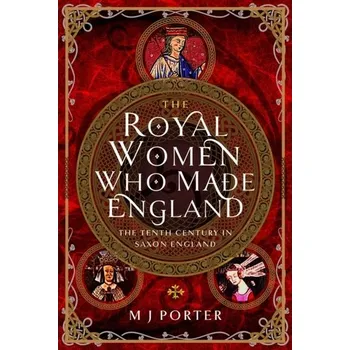 The Royal Women Who Made England - Roy Porter