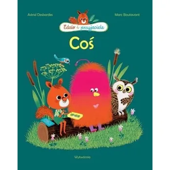Pohádka Edzio i przyjaciele. Coś - Desbordes Astrid