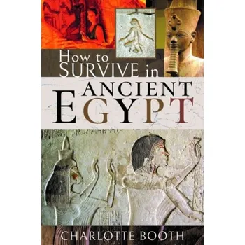 How to Survive in Ancient Egypt - Charlotte Booth