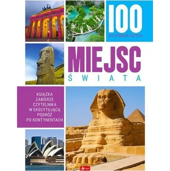 Cestování 100 najpiękniejszych miejsc świata - Praca zbiorowa [PL] (2024, Firma, Dragon)
