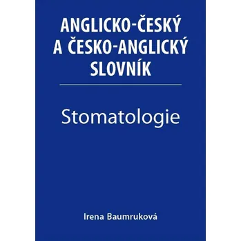 Anglický jazyk Stomatologie - Anglicko-český a česko-anglický slovník - Irena Baumruková