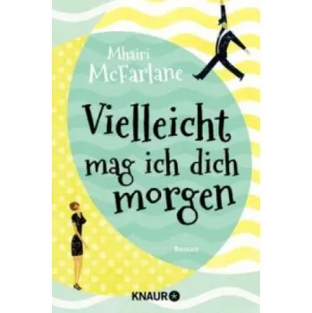 Vielleicht mag ich dich morgen: Roman – Mhairi McFarlane,Karin Dufner,Ulrike Laszlo (DE)
