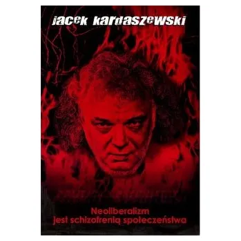 Neoliberalizm jest schizofrenią społeczeństwa - KARDASZEWSKI JACEK