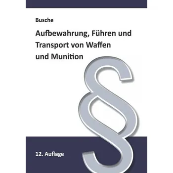 Aufbewahrung, Führen und Transport von Waffen und Munition - Busche, André
