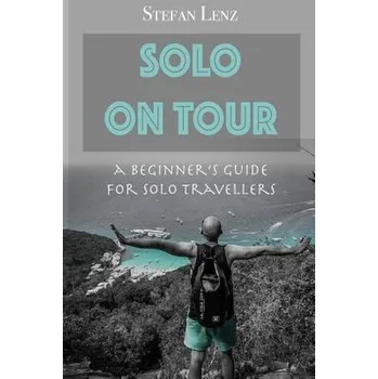 Cestování Solo on Tour: A Beginners Guide for Solo Travellers - Lenz, Stefan