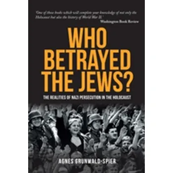 Who Betrayed the Jews? - Grunwald-Spier, Agnes