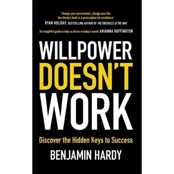Willpower Doesn't Work - Hardy, Benjamin, Jr.