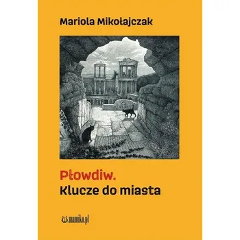 Cestování Płowdiw. Klucze do miasta - Mariola Mikołajczak