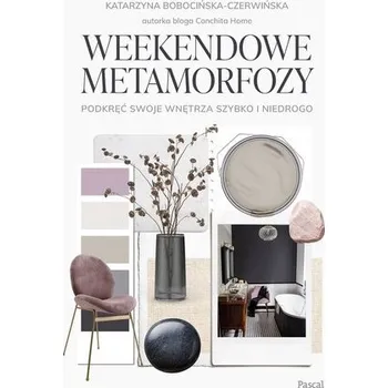 Weekendowe metamorfozy. Podkręć swoje wnętrze... - Bobocińska-Czerwińska Katarzyna