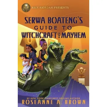 Rick Riordan Presents: Serwa Boateng's Guide to Witchcraft and Mayhem - Brown, Roseanne A.