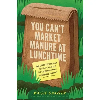 You Can't Market Manure at Lunchtime - Ganzler, Maisie