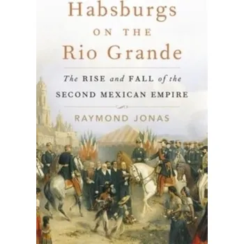 Populárně naučná literatura pro dospělé Habsburgs on the Rio Grande - Jonas, Raymond