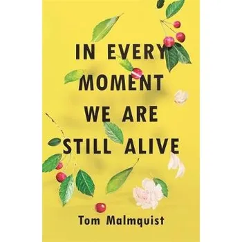 Učebnice In Every Moment We Are Still Alive - Malmquist, Tom