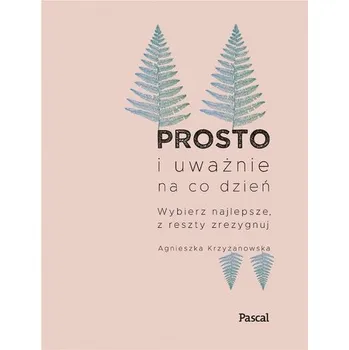 Prosto i uważnie na co dzień. Nowe wydanie - Agnieszka Krzyżanowska