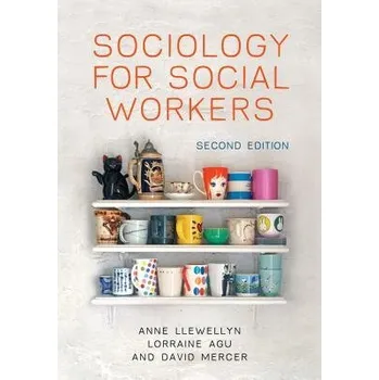 Učebnice Sociology for Social Workers - Llewellyn, Anne (Senior Lecturer in Health and Social Care, Leeds Metropolitan University) a Agu, Lorraine (Senior Lecturer in Social Work, LeedsÂ&nbsp;Beckett University) a Mercer, David (Senior Lecturer in Social Work, LeedsÂ&nbsp;B