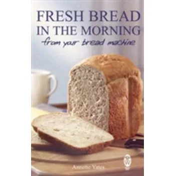 Fresh Bread in the Morning (From Your Bread Machine) - Yates, Annette